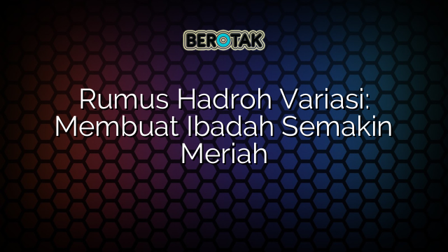 Rumus Hadroh Variasi: Membuat Ibadah Semakin Meriah