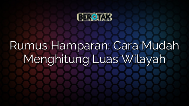 Rumus Hamparan: Cara Mudah Menghitung Luas Wilayah