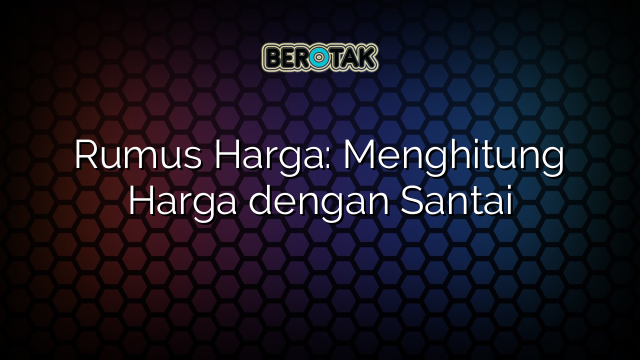 Rumus Harga: Menghitung Harga dengan Santai