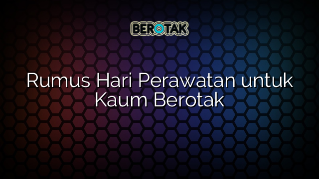 Rumus Hari Perawatan untuk Kaum Berotak