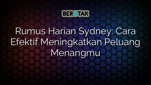 Rumus Harian Sydney: Cara Efektif Meningkatkan Peluang Menangmu