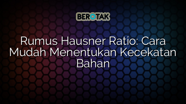 Rumus Hausner Ratio: Cara Mudah Menentukan Kecekatan Bahan