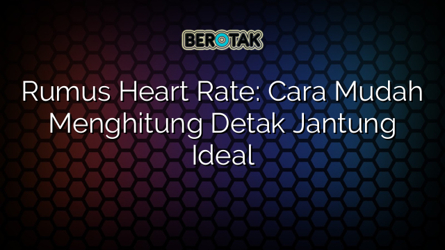 Rumus Heart Rate: Cara Mudah Menghitung Detak Jantung Ideal