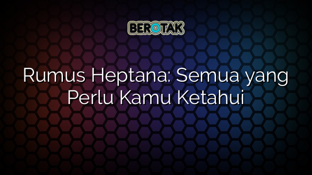 Rumus Heptana: Semua yang Perlu Kamu Ketahui