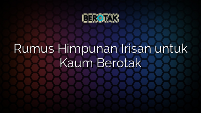 Rumus Himpunan Irisan untuk Kaum Berotak