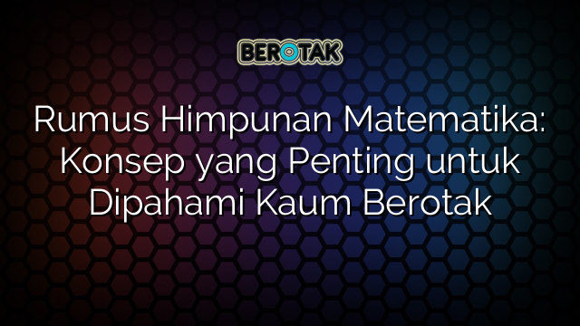 Rumus Himpunan Matematika: Konsep yang Penting untuk Dipahami Kaum Berotak