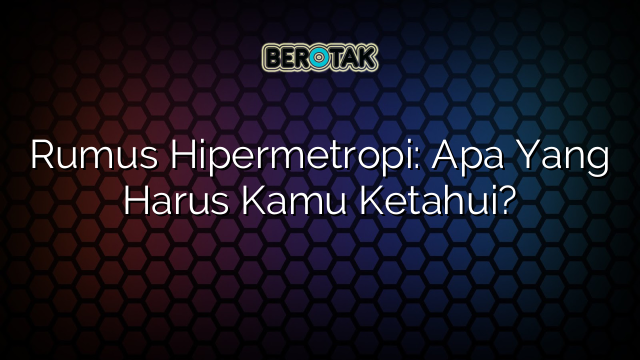 Rumus Hipermetropi: Apa Yang Harus Kamu Ketahui?