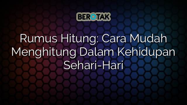 Rumus Hitung: Cara Mudah Menghitung Dalam Kehidupan Sehari-Hari