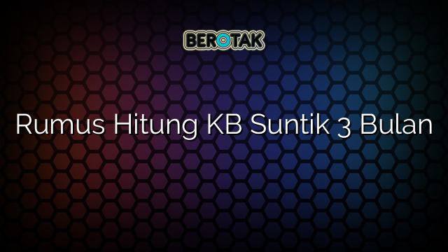 Rumus Hitung KB Suntik 3 Bulan