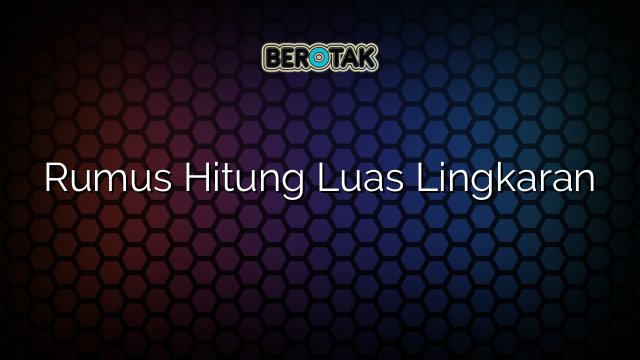 Rumus Hitung Luas Lingkaran