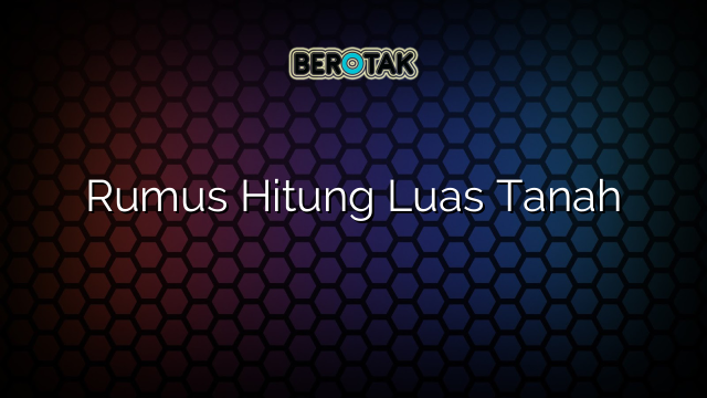 Rumus Hitung Luas Tanah