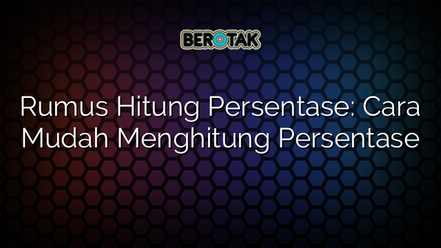 Rumus Hitung Persentase: Cara Mudah Menghitung Persentase