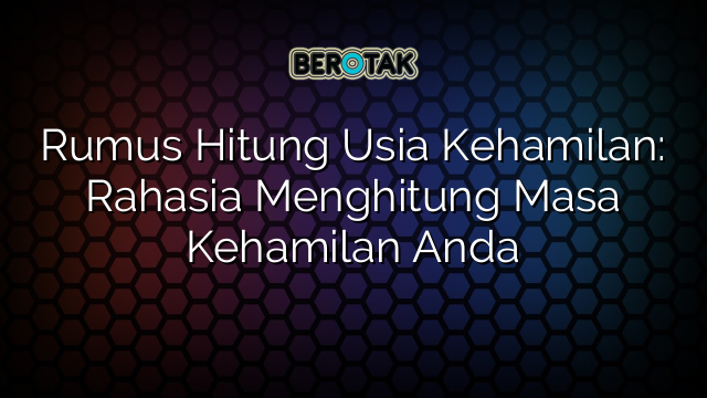 Rumus Hitung Usia Kehamilan: Rahasia Menghitung Masa Kehamilan Anda