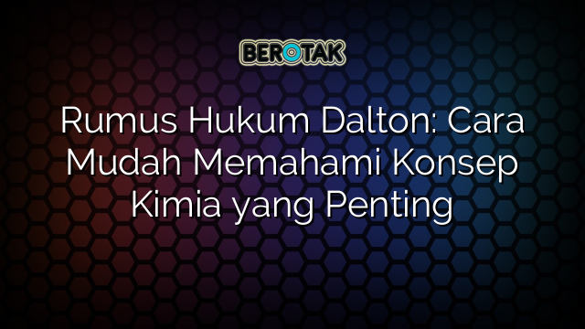 Rumus Hukum Dalton: Cara Mudah Memahami Konsep Kimia yang Penting