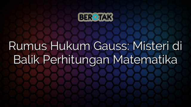 Rumus Hukum Gauss: Misteri di Balik Perhitungan Matematika