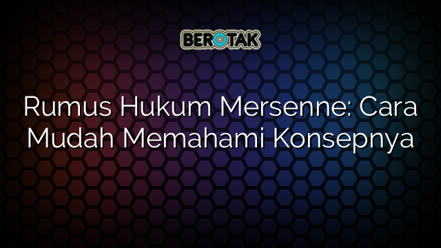 Rumus Hukum Mersenne: Cara Mudah Memahami Konsepnya