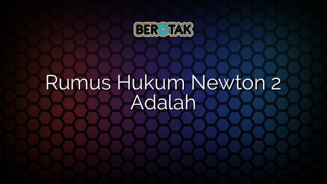 Rumus Hukum Newton 2 Adalah