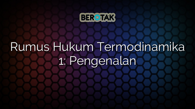 Rumus Hukum Termodinamika 1: Pengenalan