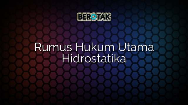 Rumus Hukum Utama Hidrostatika