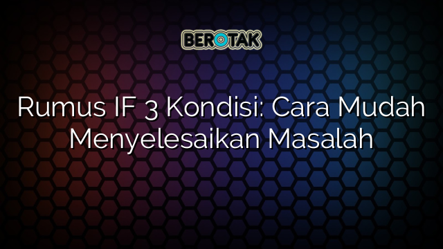 Rumus IF 3 Kondisi: Cara Mudah Menyelesaikan Masalah