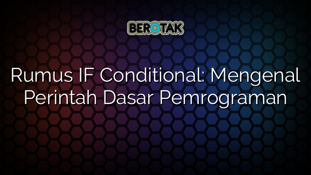 Rumus IF Conditional: Mengenal Perintah Dasar Pemrograman