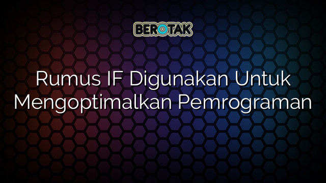 Rumus IF Digunakan Untuk Mengoptimalkan Pemrograman