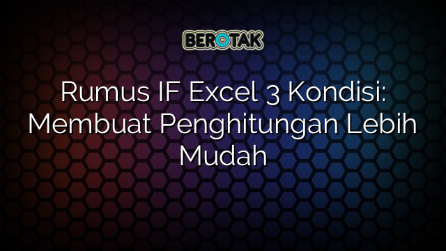 Rumus IF Excel 3 Kondisi: Membuat Penghitungan Lebih Mudah