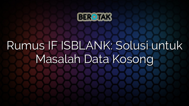 Rumus IF ISBLANK: Solusi untuk Masalah Data Kosong