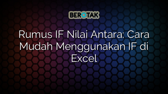 Rumus IF Nilai Antara: Cara Mudah Menggunakan IF di Excel