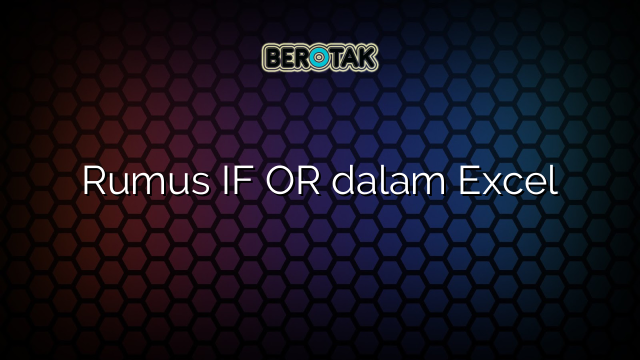 Rumus IF OR dalam Excel