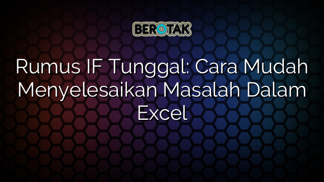 Rumus IF Tunggal: Cara Mudah Menyelesaikan Masalah Dalam Excel