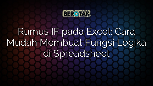 Rumus IF pada Excel: Cara Mudah Membuat Fungsi Logika di Spreadsheet