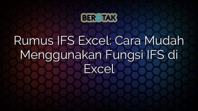 Rumus IFS Excel: Cara Mudah Menggunakan Fungsi IFS di Excel