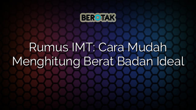 Rumus IMT: Cara Mudah Menghitung Berat Badan Ideal