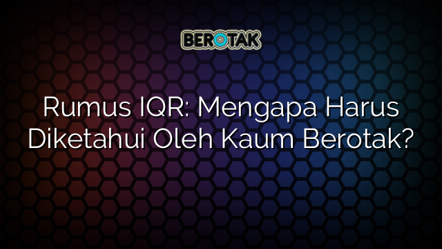 Rumus IQR: Mengapa Harus Diketahui Oleh Kaum Berotak?