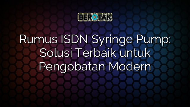 Rumus ISDN Syringe Pump: Solusi Terbaik untuk Pengobatan Modern