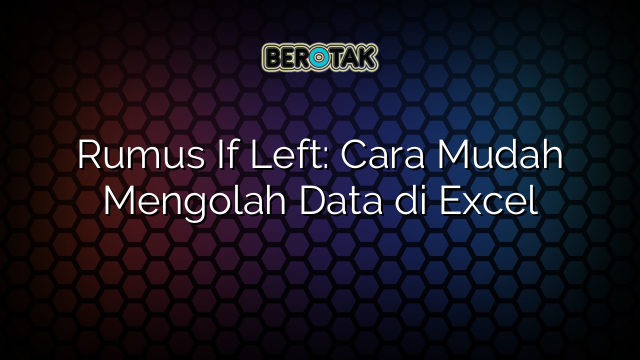 Rumus If Left: Cara Mudah Mengolah Data di Excel