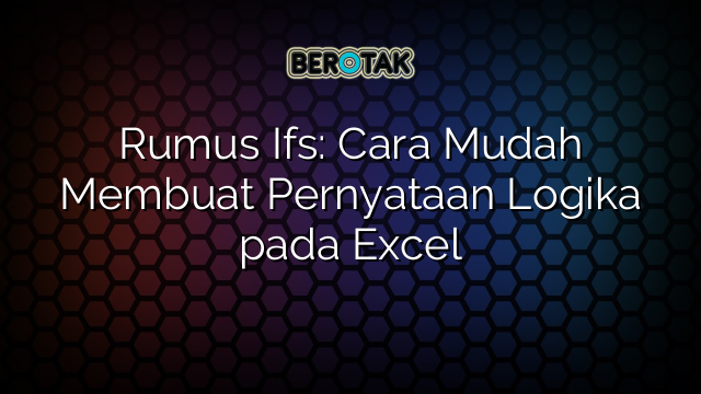 Rumus Ifs: Cara Mudah Membuat Pernyataan Logika pada Excel