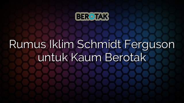 Rumus Iklim Schmidt Ferguson untuk Kaum Berotak