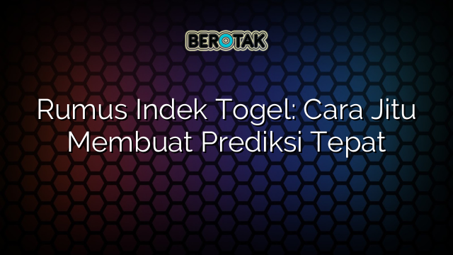 Rumus Indek Togel: Cara Jitu Membuat Prediksi Tepat