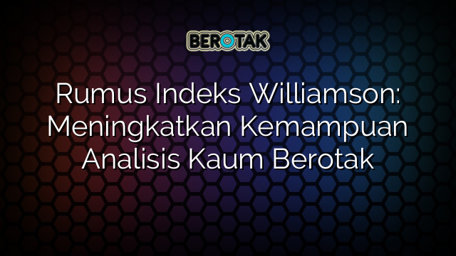 Rumus Indeks Williamson: Meningkatkan Kemampuan Analisis Kaum Berotak