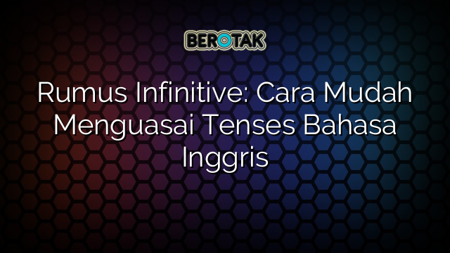 Rumus Infinitive: Cara Mudah Menguasai Tenses Bahasa Inggris