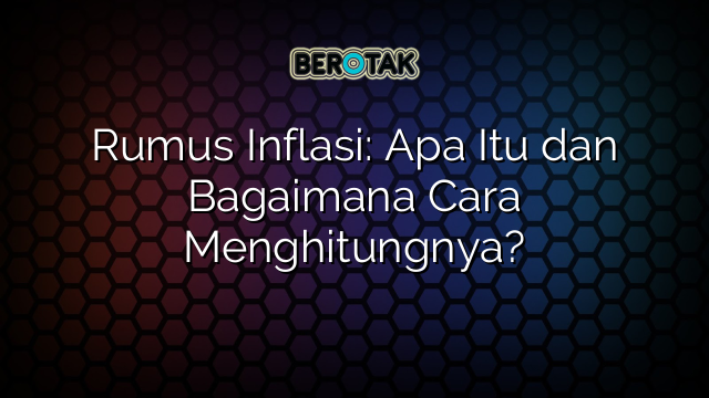 √ Rumus Inflasi: Apa Itu Dan Bagaimana Cara Menghitungnya?