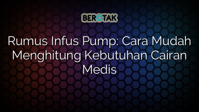 Rumus Infus Pump: Cara Mudah Menghitung Kebutuhan Cairan Medis