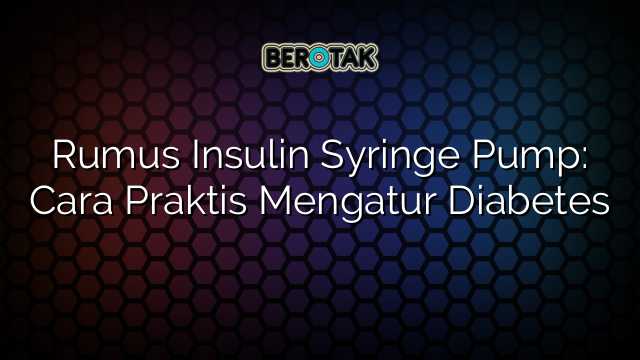 Rumus Insulin Syringe Pump: Cara Praktis Mengatur Diabetes