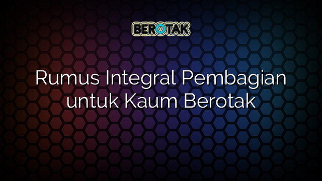 Rumus Integral Pembagian untuk Kaum Berotak