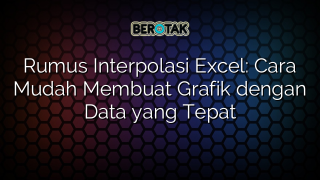 Rumus Interpolasi Excel: Cara Mudah Membuat Grafik dengan Data yang Tepat