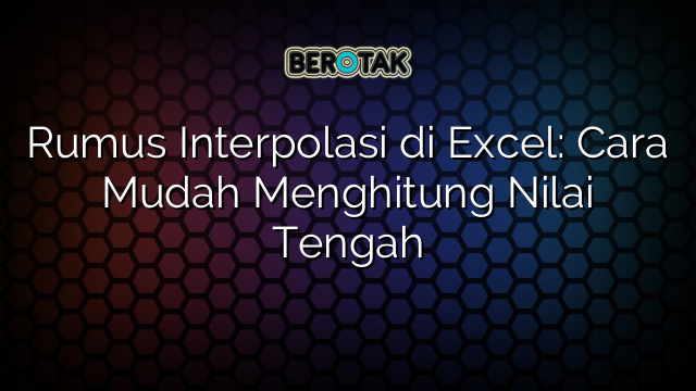 Rumus Interpolasi di Excel: Cara Mudah Menghitung Nilai Tengah