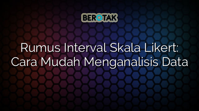 Rumus Interval Skala Likert: Cara Mudah Menganalisis Data