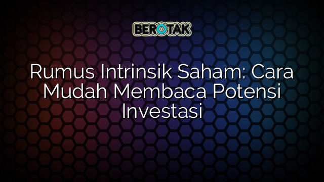 Rumus Intrinsik Saham: Cara Mudah Membaca Potensi Investasi